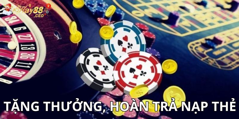 Tặng thưởng, hoàn trả nạp thẻ cho mọi thành viên nhà cái