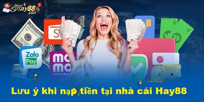 Lưu ý quan trọng khi nạp tiền nhà cái Hay88